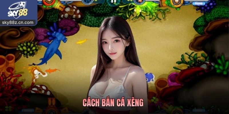 Cách Bắn Cá Xèng Là Gì? Cách Nâng Cao Kỹ Năng Săn Hiệu Quả